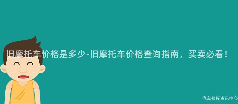 旧摩托车价格是多少-旧摩托车价格查询指南，买卖必看！