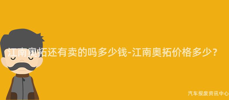 江南奥拓还有卖的吗多少钱-江南奥拓价格多少？
