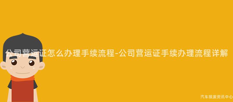 公司营运证怎么办理手续流程-公司营运证手续办理流程详解
