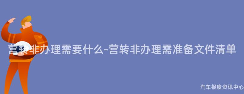 营转非办理需要什么-营转非办理需准备文件清单