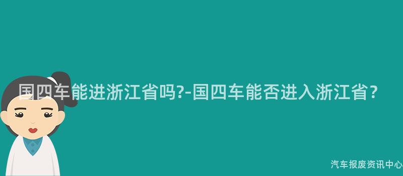 国四车能进浙江省吗?-国四车能否进入浙江省？