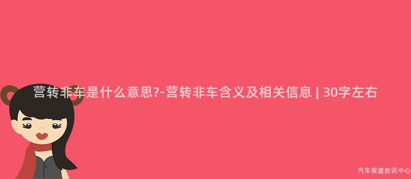 营转非车是什么意思?-营转非车含义及相关信息 | 30字左右