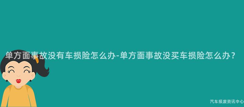 单方面事故没有车损险怎么办-单方面事故没买车损险怎么办？