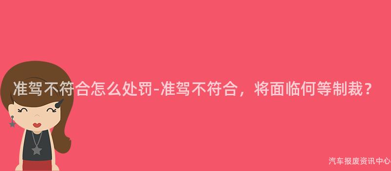 准驾不符合怎么处罚-准驾不符合，将面临何等制裁？