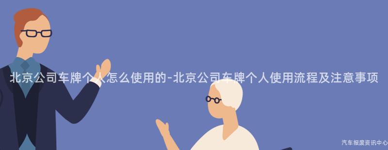 北京公司车牌个人怎么使用的-北京公司车牌个人使用流程及注意事项