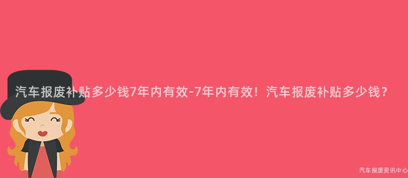 汽车报废补贴多少钱7年内有效-7年内有效！汽车报废补贴多少钱？