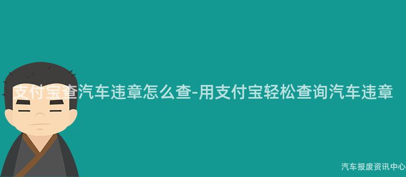 支付宝查汽车违章怎么查-用支付宝轻松查询汽车违章