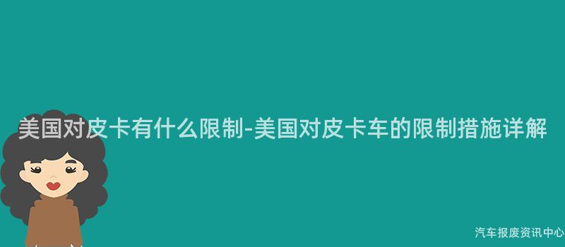 美国对皮卡有什么限制-美国对皮卡车的限制措施详解
