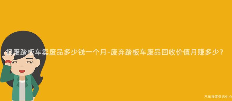 报废踏板车卖废品多少钱一个月-废弃踏板车废品回收价值月赚多少？