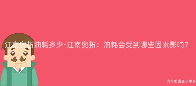 江南奥拓油耗多少-江南奥拓：油耗会受到哪些因素影响？