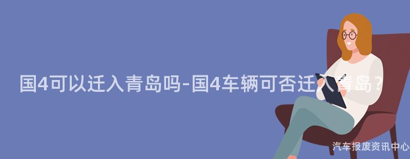 国4可以迁入青岛吗-国4车辆可否迁入青岛？