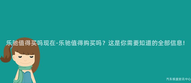 乐驰值得买吗现在-乐驰值得购买吗？这是你需要知道的全部信息!