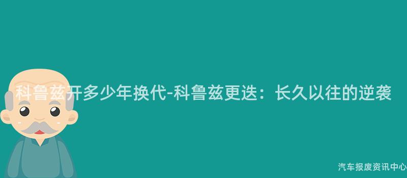 科鲁兹开多少年换代-科鲁兹更迭：长久以往的逆袭