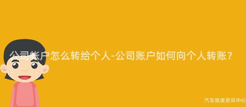 公司帐户怎么转给个人-公司账户如何向个人转账？