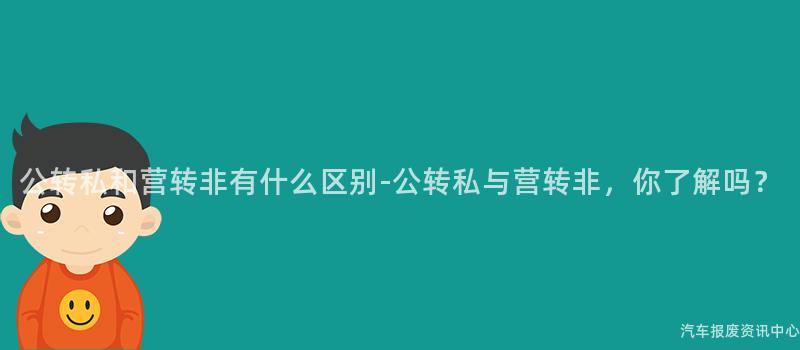 公转私和营转非有什么区别-公转私与营转非，你了解吗？