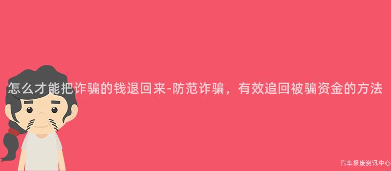 怎么才能把诈骗的钱退回来-防范诈骗，有效追回被骗资金的方法