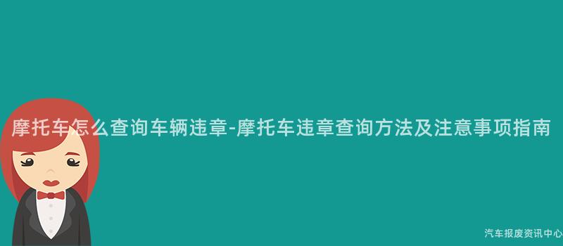 摩托车怎么查询车辆违章-摩托车违章查询方法及注意事项指南