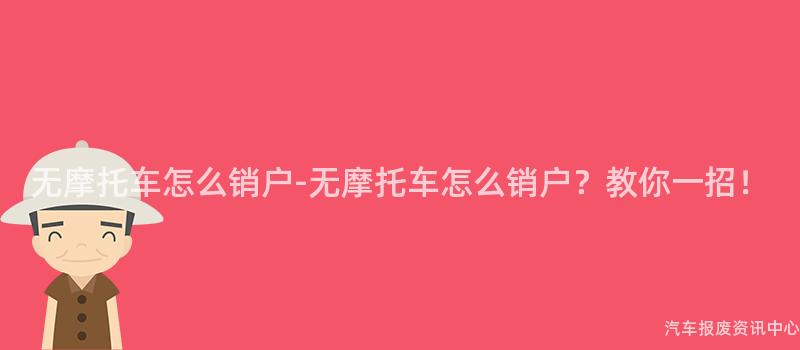 无摩托车怎么销户-无摩托车怎么销户？教你一招！
