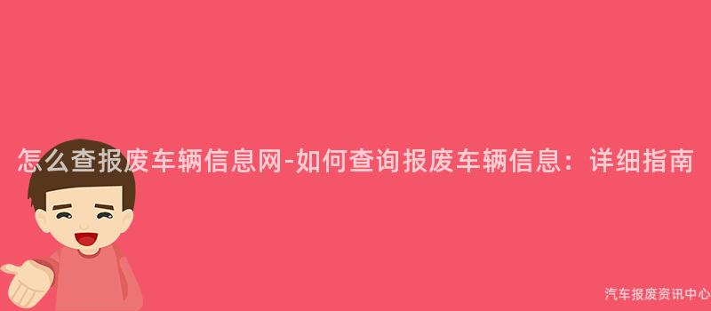 怎么查报废车辆信息网-如何查询报废车辆信息：详细指南