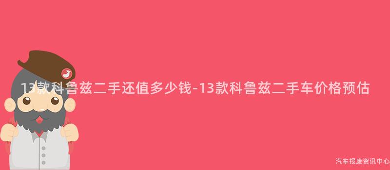 13款科鲁兹二手还值多少钱-13款科鲁兹二手车价格预估