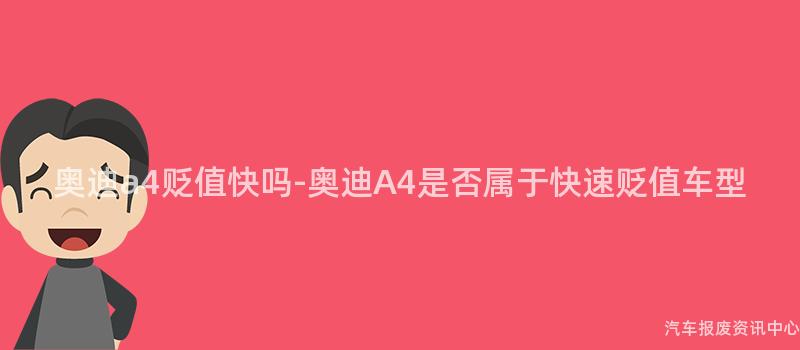 奥迪a4贬值快吗-奥迪A4是否属于快速贬值车型