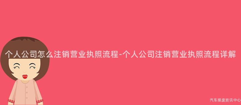 个人公司怎么注销营业执照流程-个人公司注销营业执照流程详解