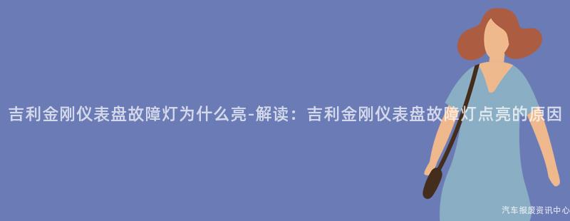 吉利金刚仪表盘故障灯为什么亮-解读：吉利金刚仪表盘故障灯点亮的原因