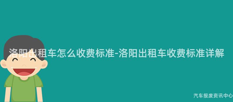 洛阳出租车怎么收费标准-洛阳出租车收费标准详解