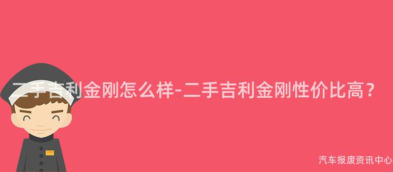二手吉利金刚怎么样-二手吉利金刚性价比高？