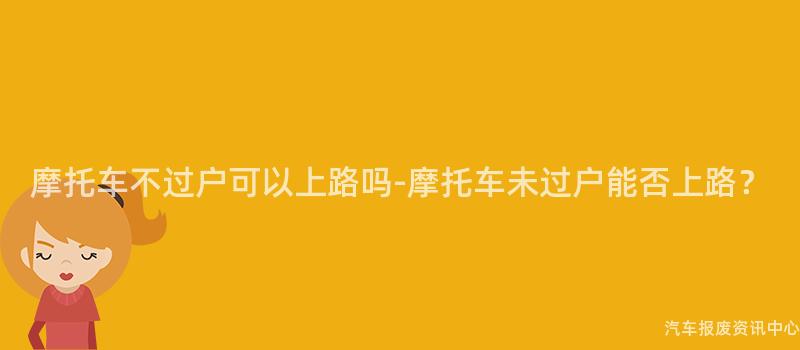 摩托车不过户可以上路吗-摩托车未过户能否上路？