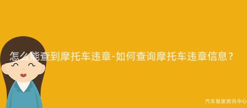 怎么能查到摩托车违章-如何查询摩托车违章信息？