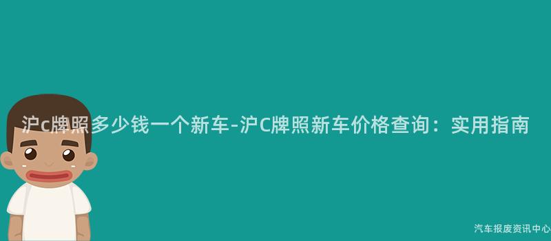 沪c牌照多少钱一个新车-沪C牌照新车价格查询：实用指南
