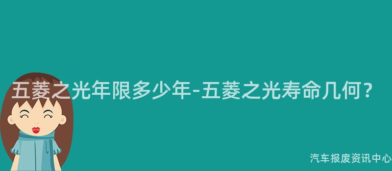 五菱之光年限多少年-五菱之光寿命几何？