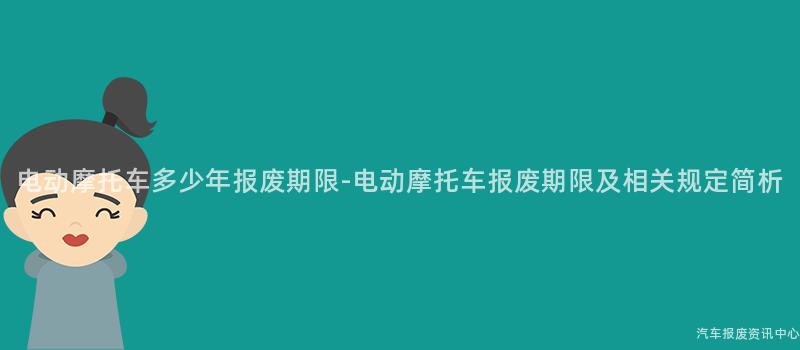 电动摩托车多少年报废期限-电动摩托车报废期限及相关规定简析