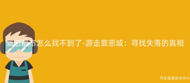 罪恶都市怎么找不到了-游走罪恶城：寻找失落的真相