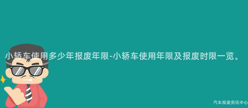 小轿车使用多少年报废年限-小轿车使用年限及报废时限一览。