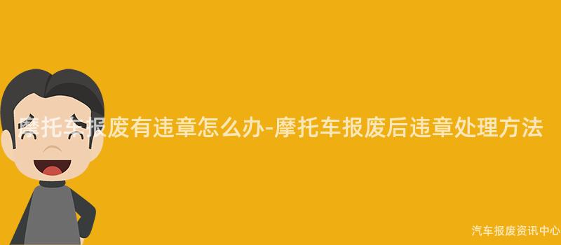 摩托车报废有违章怎么办-摩托车报废后违章处理方法