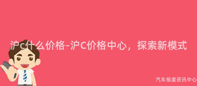 沪c什么价格-沪C价格中心，探索新模式