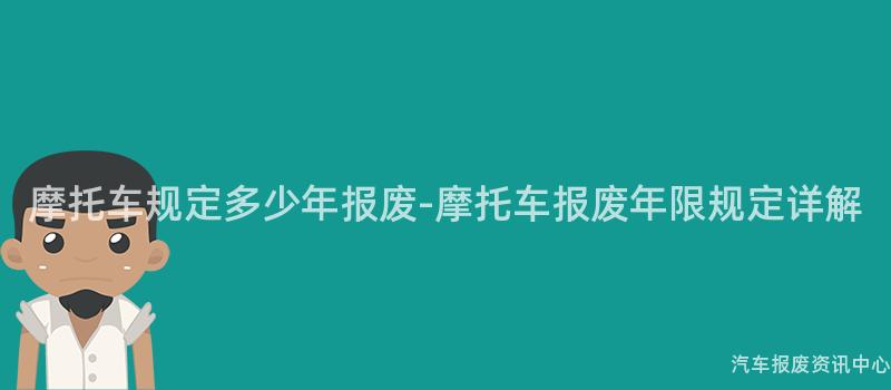 摩托车规定多少年报废-摩托车报废年限规定详解