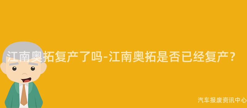 江南奥拓复产了吗-江南奥拓是否已经复产？