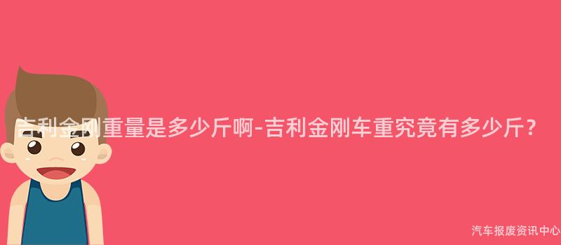 吉利金刚重量是多少斤啊-吉利金刚车重究竟有多少斤？