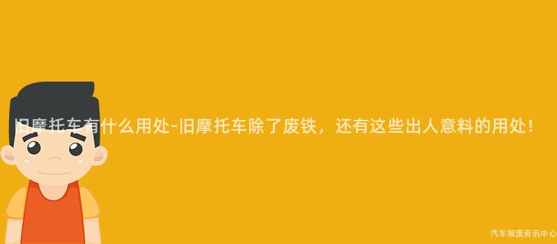 旧摩托车有什么用处-旧摩托车除了废铁，还有这些出人意料的用处！
