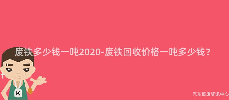 废铁多少钱一吨2020-废铁回收价格一吨多少钱？