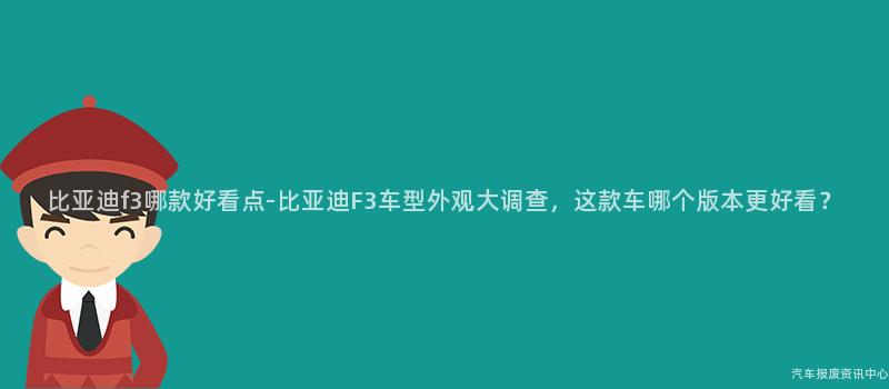 比亚迪f3哪款好看点-比亚迪F3车型外观大调查，这款车哪个版本更好看？