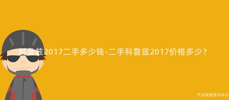 科鲁兹2017二手多少钱-二手科鲁兹2017价格多少？