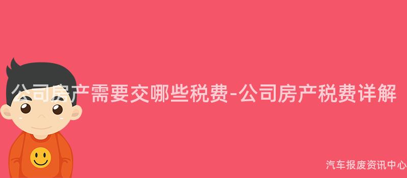 公司房产需要交哪些税费-公司房产税费详解