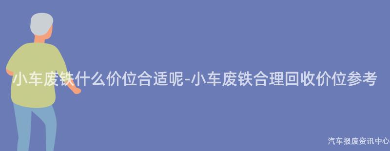 小车废铁什么价位合适呢-小车废铁合理回收价位参考