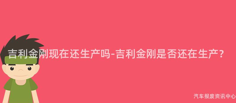 吉利金刚现在还生产吗-吉利金刚是否还在生产？