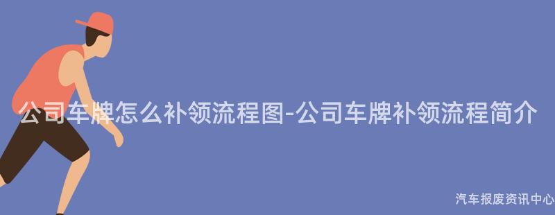 公司车牌怎么补领流程图-公司车牌补领流程简介