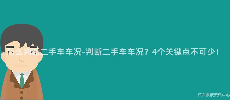 怎么判断二手车车况-判断二手车车况？4个关键点不可少！